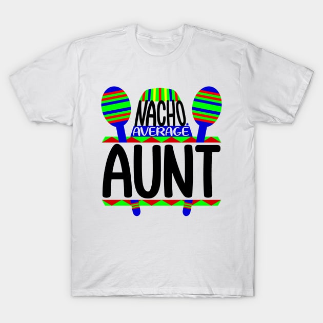 Nacho Average Aunt T-Shirt by colorsplash